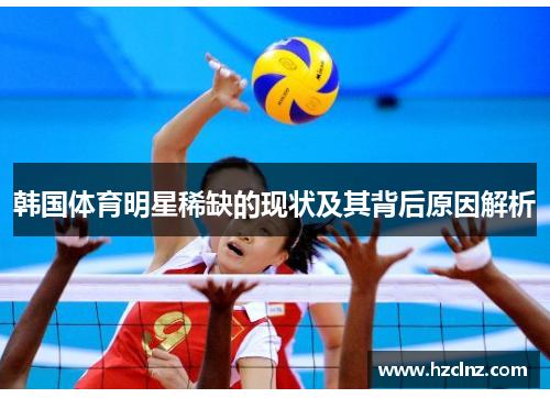 韩国体育明星稀缺的现状及其背后原因解析