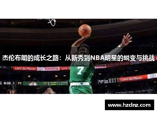 杰伦布朗的成长之路：从新秀到NBA明星的蜕变与挑战