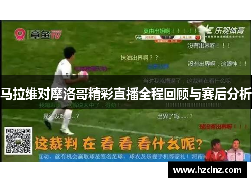 马拉维对摩洛哥精彩直播全程回顾与赛后分析