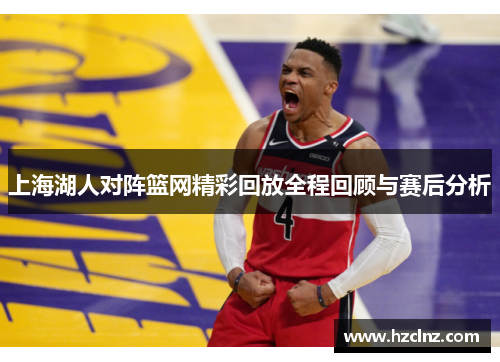 上海湖人对阵篮网精彩回放全程回顾与赛后分析