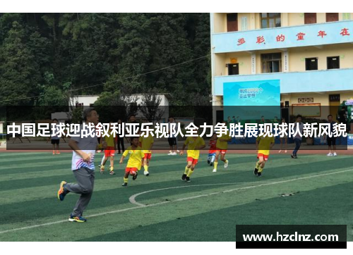 中国足球迎战叙利亚乐视队全力争胜展现球队新风貌
